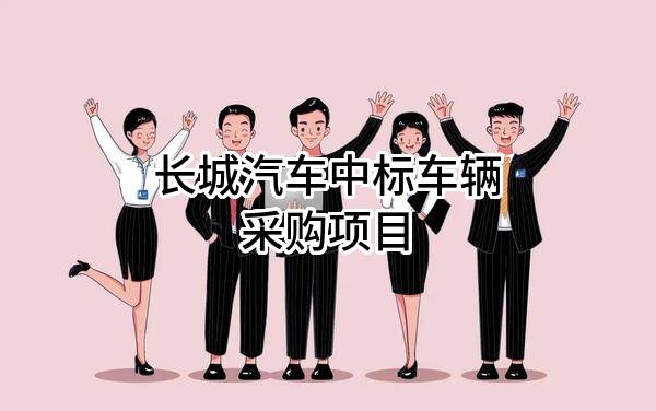 长城汽车股份有限公司中标车辆采购项目