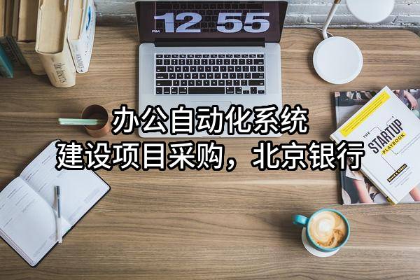 办公自动化系统建设项目采购，北京银行股份有限公司