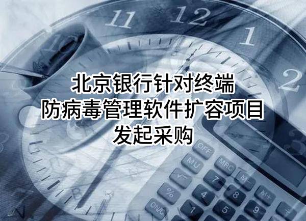 北京银行股份有限公司针对终端防病毒管理软件扩容项目发起采购