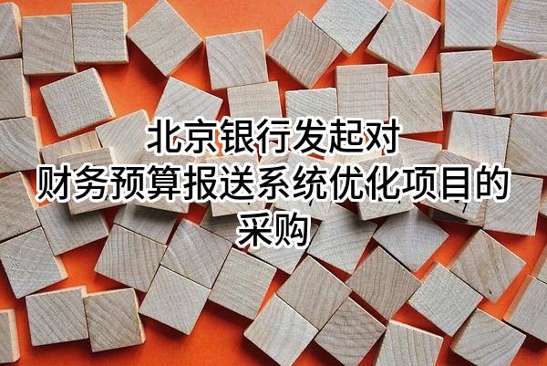 北京银行股份有限公司发起对财务预算报送系统优化项目的采购